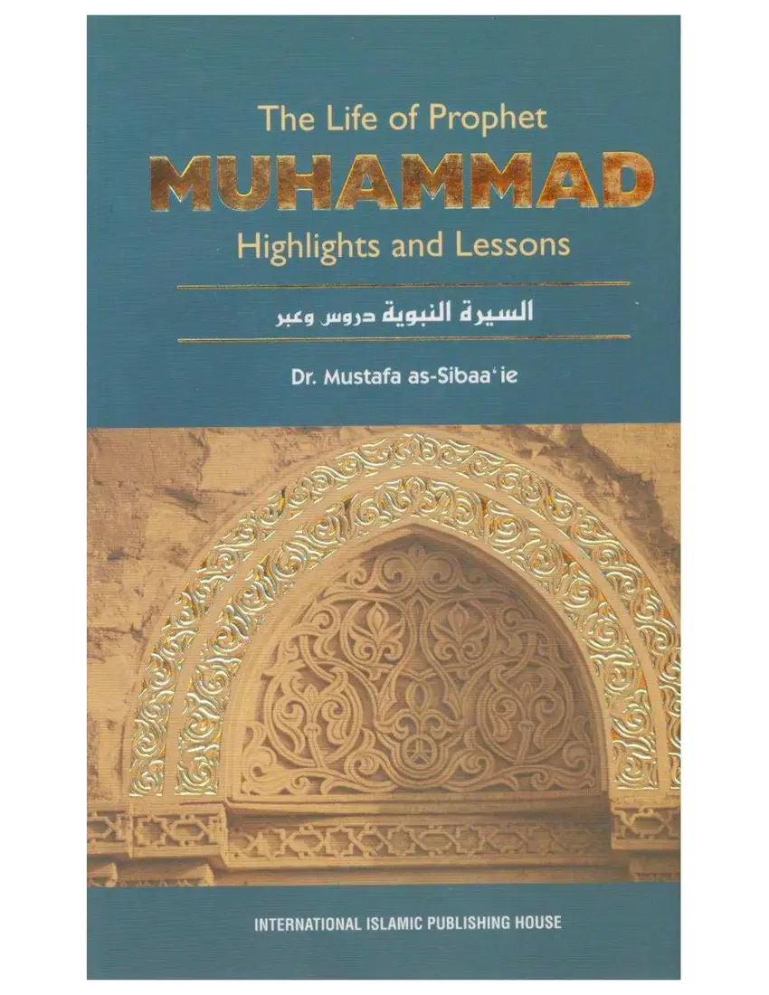 The Life of Prophet Muhammad Highlights and Lessons Mustafa as Sibaa I